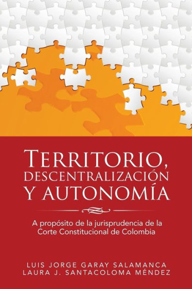 Territorio, Descentralizacion Y Autonomía: A Proposito De La Jurisprudencia De La Corte Constitucional De Colombia (Spanish Edition)