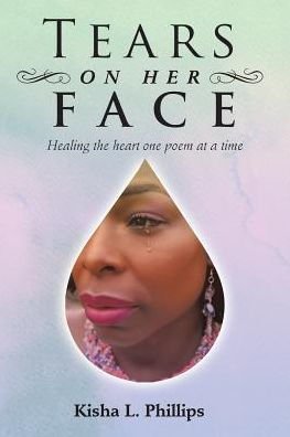 Tears On Her Face: Healing The Heart One Poem At A Time - 9781532034381
