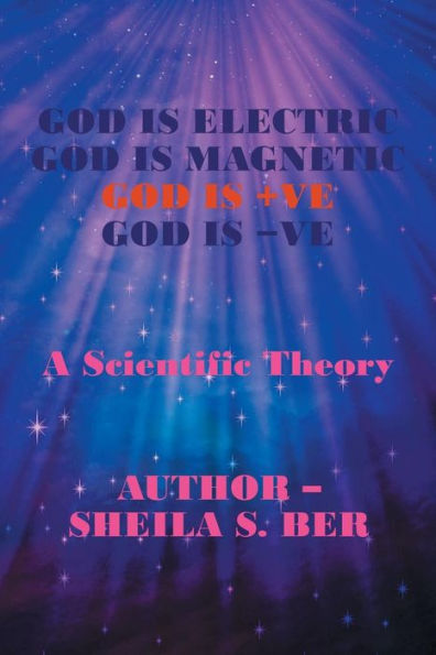 God Is Electric God Is Magnetic God Is +Ve God Is -Ve: A Scientific Theory - 9781532062094