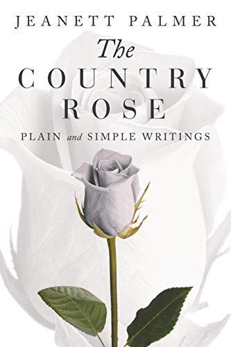 The Country Rose: Plain And Simple Writings