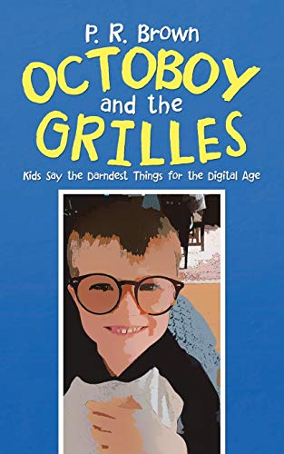 Octoboy And The Grilles: Kids Say The Darndest Things For The Digital Age