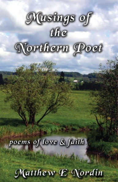 Musings Of The Northern Poet: Poems Of Love And Faith