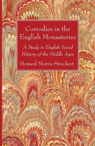 Corrodies In The English Monasteries: A Study In English Social History Of The Middle Ages
