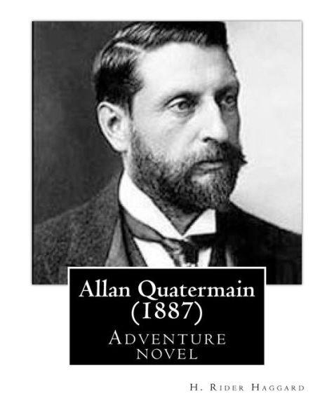 Allan Quatermain (1887),By H. Rider Haggard (Novel): Being An Account Of His Further Adventures And Discoveries In Company With Sir Henry Curtis, Commander John Good, R.N., And One Umslopogaas