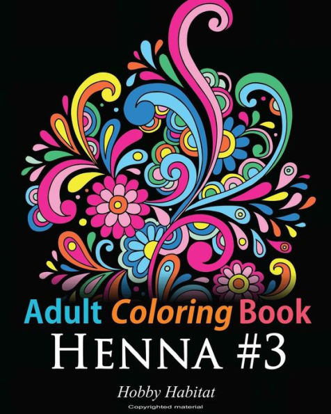 Adult Coloring Book - Henna #3: Coloring Book For Adults Featuring 45 Inspirational Henna Designs (Hobby Habitat Coloring Books)