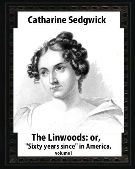 The Linwoods; Or, "Sixty Years Since" In America.By Catharine Sedgwick- Volume I