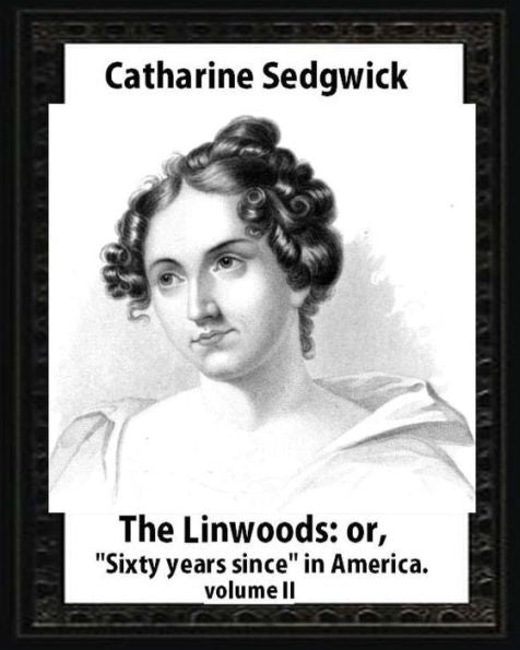 The Linwoods; Or, "Sixty Years Since" In America.By Catharine Sedgwick-Volume Ii