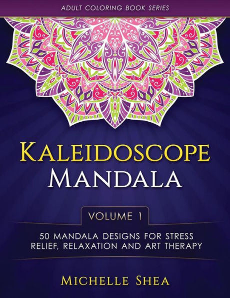 The Kaleidoscope Mandala Coloring Book: 50 Mandala Designs For Stress Relief, Relaxation And Art Therapy (Volume 1) (Adult Coloring Book Series)