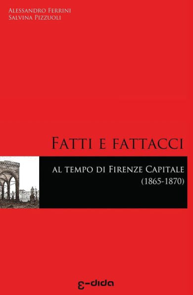 Fatti E Fattacci Al Tempo Di Firenze Capitale (1865-1870) (Italian Edition)