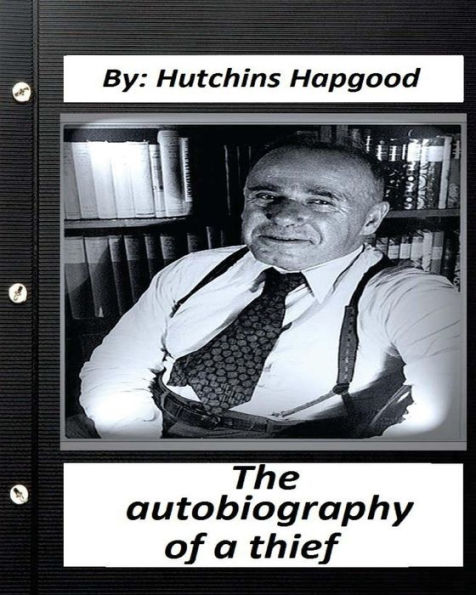 Autobiography Of A Thief. By: Hutchins Hapgood (Classics Special)