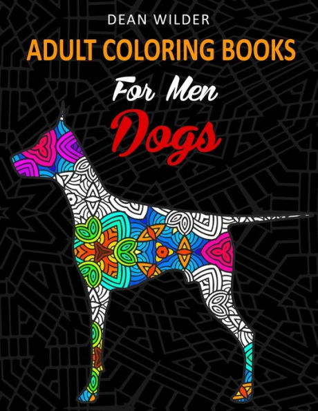 Adult Coloring Books For Men Dogs: Adult Coloring Books For Men Dogs - Intricate Dog Pictures To Color - Effective Stress Buster Therapy Book - Ideal Gift For Dog Lovers And Owners (Volume)