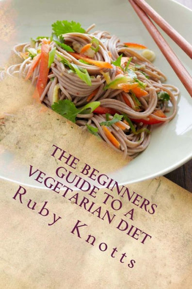 The Beginners Guide To A Vegetarian Diet - 9781532727818