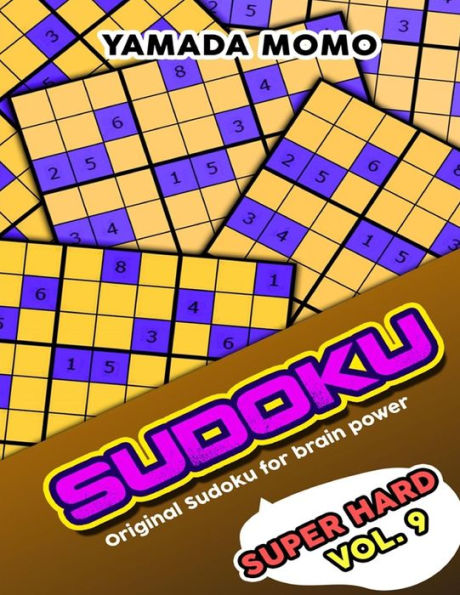 Sudoku Super Hard: Original Sudoku For Brain Power Vol. 9: Include 500 Puzzles Super Hard Level Plus Printable Version (Super Hard Level Original Sudoku For Brain Power)