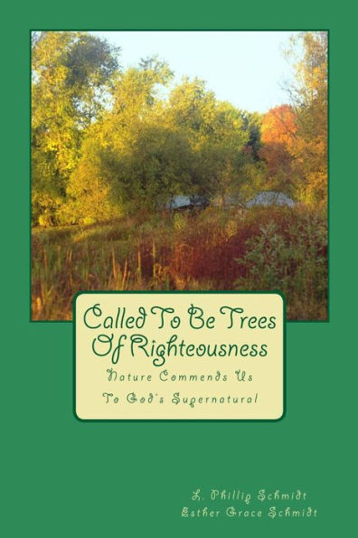 Called To Be Trees Of Righteousness: Nature Commends Us To God's Supernatural