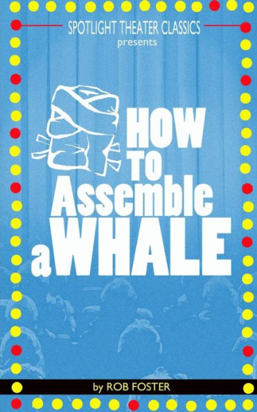 How To Assemble A Whale: A Full Length Play For The Stage (Spotlight Theater Classics)
