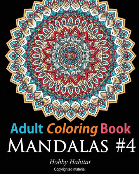 Adult Coloring Book - Mandalas #4: Coloring Book For Adults Featuring 50 High Definition Mandala Designs (Hobby Habitat Coloring Books)