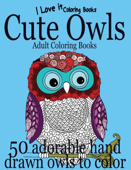 Adult Coloring Books: Cute Owls - 50 Adorable Owls To Color (I Love It Coloring Books)