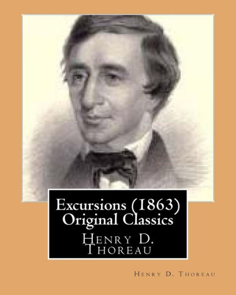 Excursions (1863) By Henry D. Thoreau (Original Classics) - 9781532786266