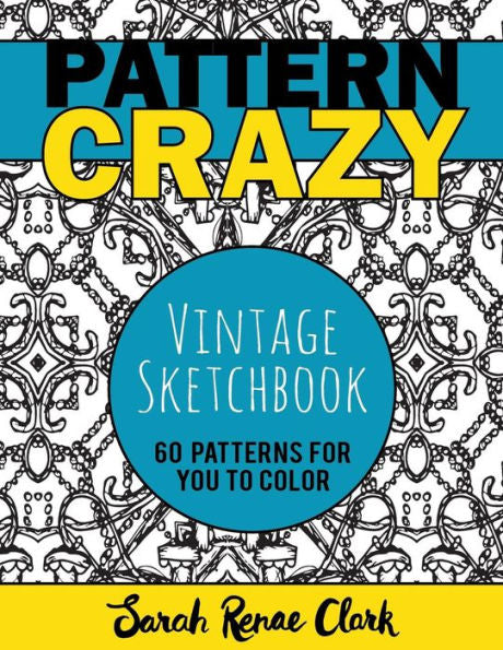 Pattern Crazy: Vintage Sketches - Adult Coloring Book: 60 Vintage Sketch Patterns For You To Color