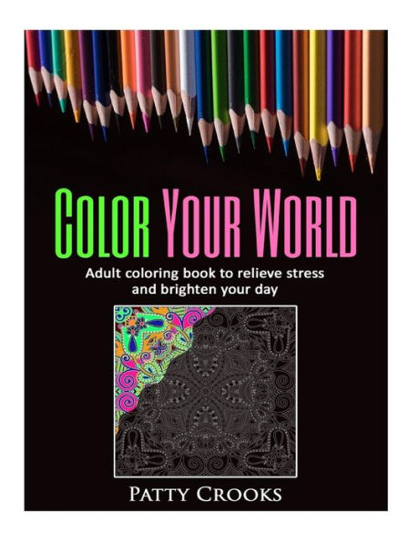 Color Your World: Adult Coloring Book To Relieve Stress And Brighten Your Day