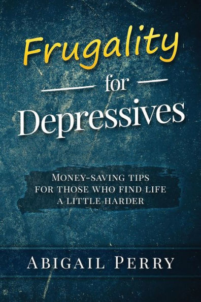 Frugality For Depressives: Money-Saving Tips For Those Who Find Life A Little Harder