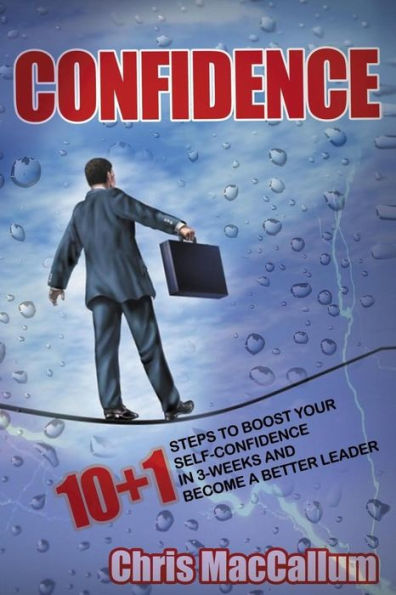 Confidence: 10+1 Steps To Boost Your Self-Confidence In 3-Weeks & Become A Better Leader (An Effective Confidence Build Program)