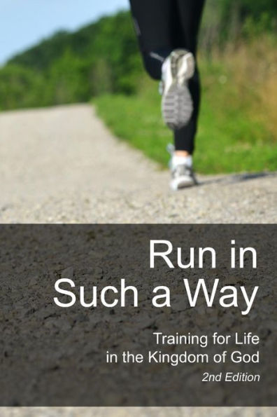 Run In Such A Way: Training For Life In The Kingdom Of God