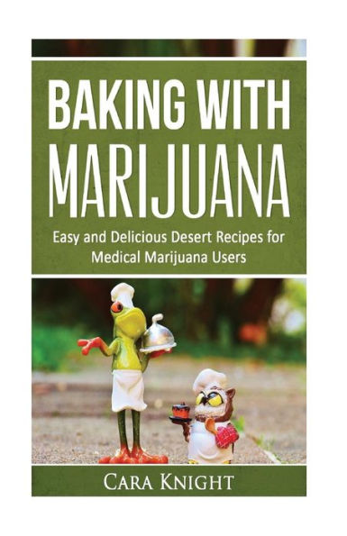 Baking With Marijuana: Easy And Delicious Desert Recipes For Medical Marijuana Users