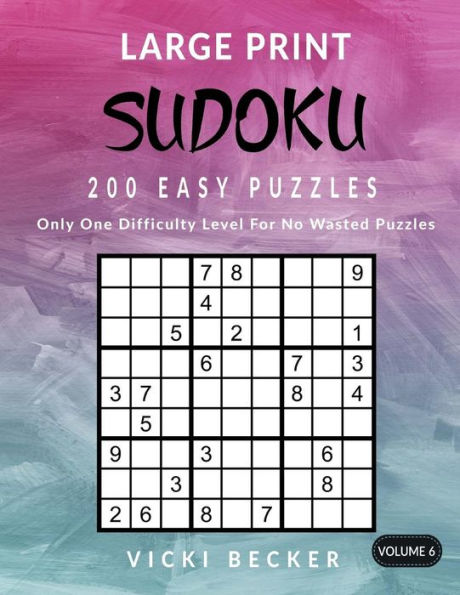 Large Print Sudoku 200 Easy Puzzles: Only One Difficulty Level For No Wasted Puzzles (Large Print Sudoku Puzzles) (Volume 6)