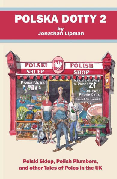Polska Dotty 2: Polski Sklep, Polish Plumbers, And Other Tales Of Poles In The Uk
