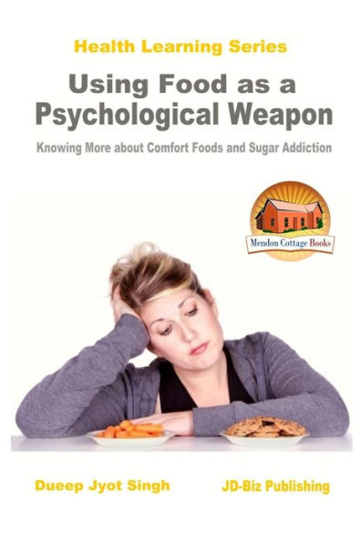 Using Food As A Psychological Weapon - Knowing More About Comfort Foods And Sugar Addiction