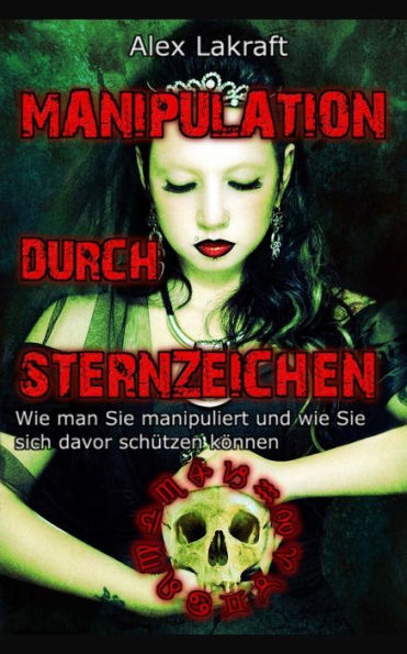 Manipulation Durch Sternzeichen: Wie Man Sie Manipuliert Und Wie Sie Sich Davor Schützen Können (German Edition)