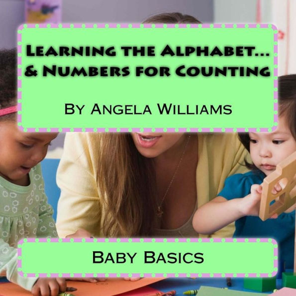 Baby Basics: Learning The Alphabet And Numbers For Counting