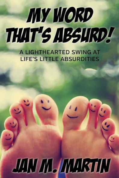 My Word That's Absurd!: A Lighthearted Swing At Life's Little Absurdities