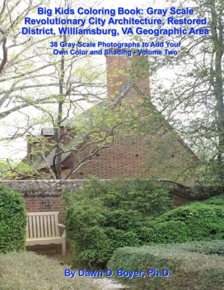 Big Kids Coloring Book:Gray Scale Revolutionary City Architecture, Restored District, Williamsburg,Va Geographic Area: Photographs To Add Your Own ... - Volume Two (Big Kids Coloring Books)