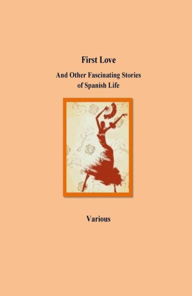 First Love And Other Fascinating Stories Of Spanish Life