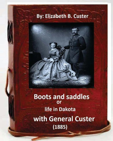 Boots And Saddles Or Life In Dakota With General Custer (1885) (Original Classic