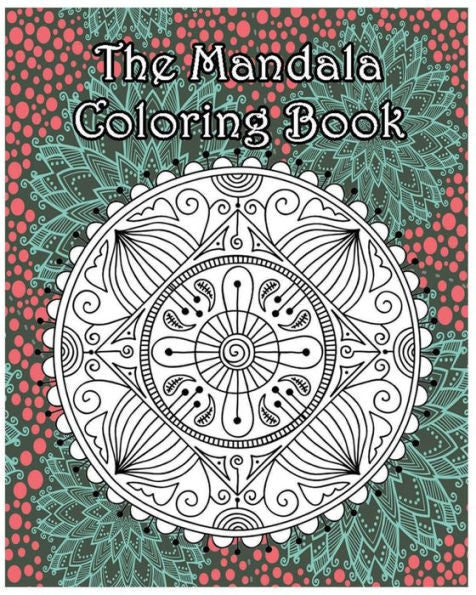 The Mandala Coloring Book: Inspire Creativity, Reduce Stress, And Bring Balance With 100 Mandala Coloring Pages
