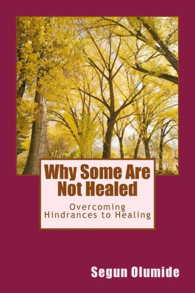 Why Some Are Not Healed: Overcoming Hindrances To Healing (Healing And Health Series)
