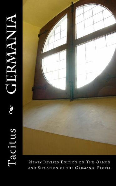 Germania: Newly Revised Edition On The Origin And Situation Of The Germanic People