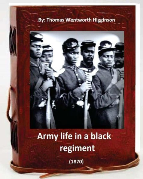 Army Life In A Black Regiment (1870) By: Thomas Wentworth Higginson: (Original Version)