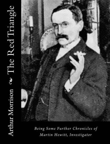 The Red Triangle: Being Some Further Chronicles Of Martin Hewitt, Investigator