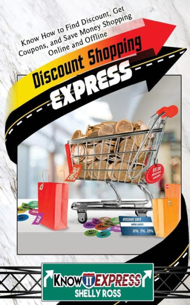 Discount Shopping Express: Know How To Find Discount, Get Coupons, And Save Money Shopping Online And Offline (Knowit Express)