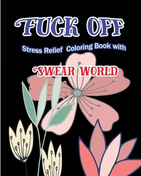 Fuck Off: Stress Relief Coloring Book With Swear World