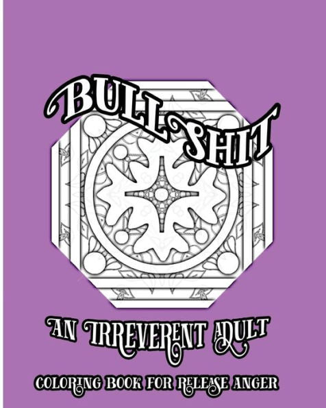 Bullshit: An Irreverent Adult Coloring Book For Release Anger