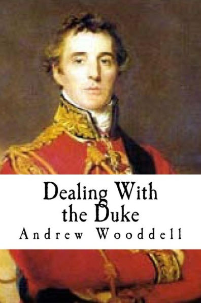 Dealing With The Duke: An Analysis Of The Politics Of The Duke Of Wellington