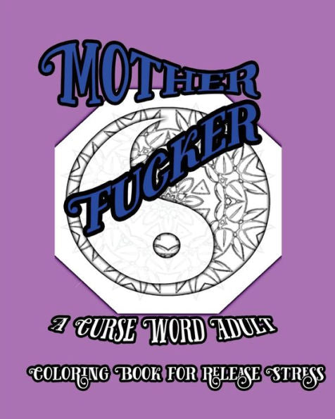Mother Fucker: A Curse Word Adult Coloring Book For Release Stress