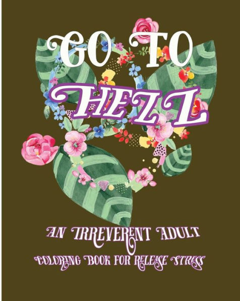 Go To Hell: An Irreverent Adult Coloring Book For Release Stress