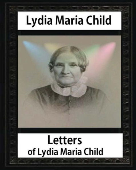 Letters Of Lydia Maria Child, By Lydia Maria Child And John Greenleaf Whittier: John Greenleaf Whittier (December 17, 1807 – September 7, 1892) And ... 20, 1819 In Portland, Maine – April 19, 1889)