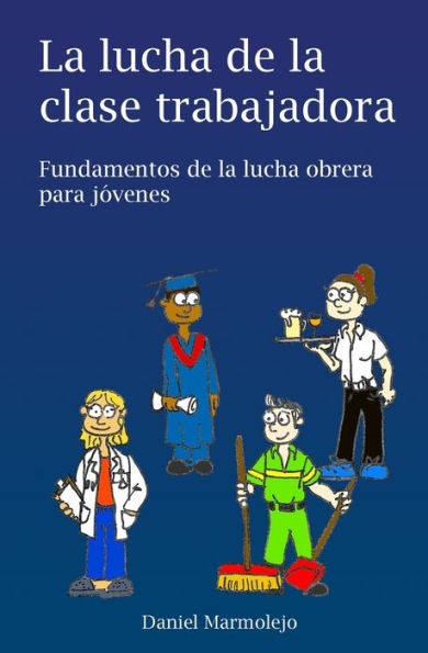 La Lucha De La Clase Trabajadora: Fundamentos De La Lucha Obrera Para J?venes (Spanish Edition)